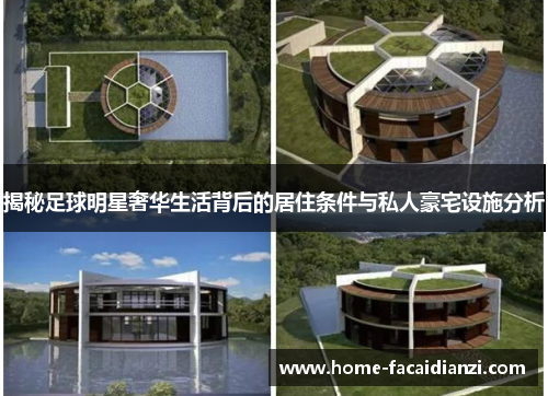 揭秘足球明星奢华生活背后的居住条件与私人豪宅设施分析