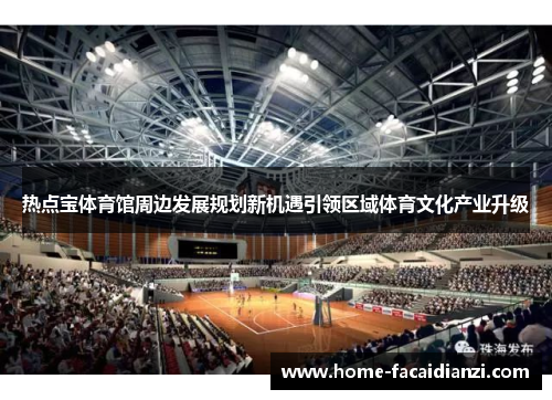 热点宝体育馆周边发展规划新机遇引领区域体育文化产业升级