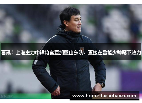 喜讯！上港主力中锋将官宣加盟山东队，直接在鲁能少帅麾下效力
