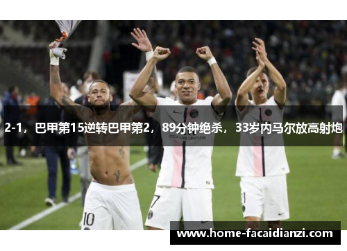 2-1，巴甲第15逆转巴甲第2，89分钟绝杀，33岁内马尔放高射炮